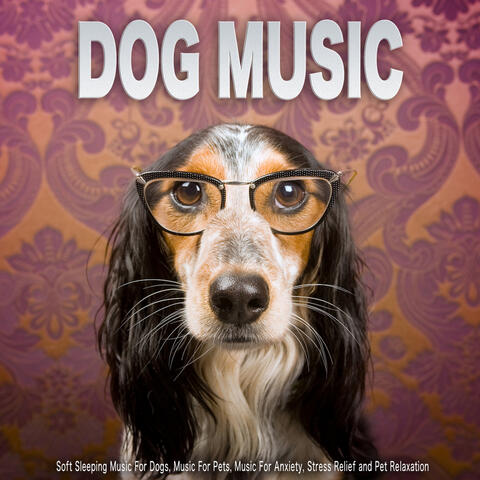 Dog Music: Soft Sleeping Music For Dogs, Music For Pets, Music For Anxiety, Stress Relief and Pet Relaxation