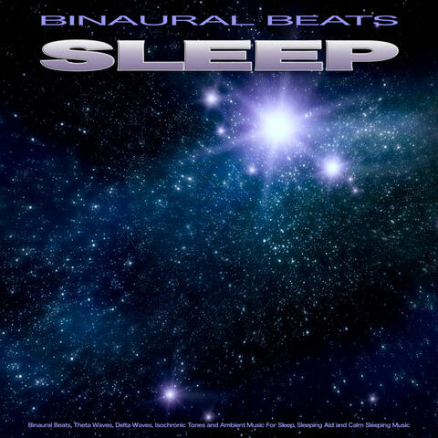 Binaural Beats Sleep: Binaural Beats, Theta Waves, Delta Waves, Isochronic Tones and Ambient Music For Sleep, Sleeping Aid and Calm Sleeping Music