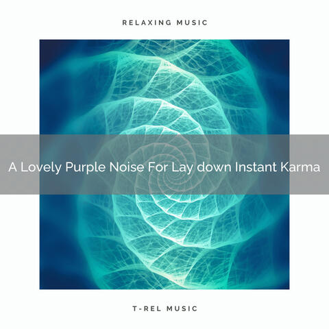 A Lovely Purple Noise For Lay down Instant Karma