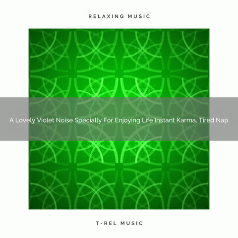 A Lovely Violet Noise Specially For Enjoying Life Instant Karma, Tired Nap