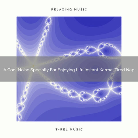 A Cool Noise Specially For Enjoying Life Instant Karma, Tired Nap