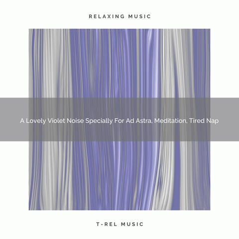 A Lovely Violet Noise Specially For Ad Astra, Meditation, Tired Nap