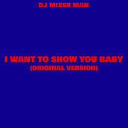 I Want To Show You Baby