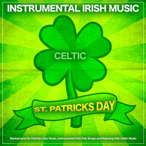 Instrumental Irish Music For St Patricks Day: Background St. Patricks Day Music, Instrumental Irish Pub Songs and Relaxing Irish Celtic Music