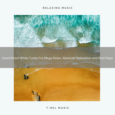 Good Mood White Tunes For Mega Relax, Absolute Relaxation and Best Naps