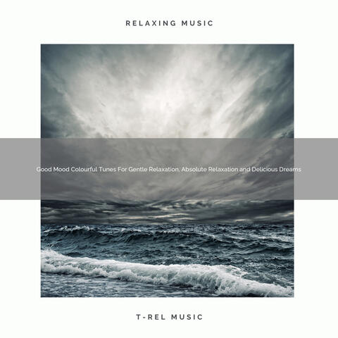 Good Mood Colourful Tunes For Gentle Relaxation, Absolute Relaxation and Delicious Dreams