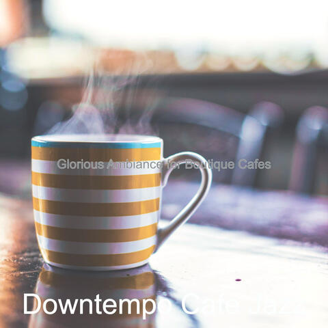 Glorious Ambiance for Boutique Cafes
