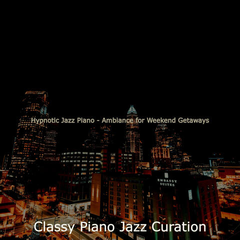 Hypnotic Jazz Piano - Ambiance for Weekend Getaways