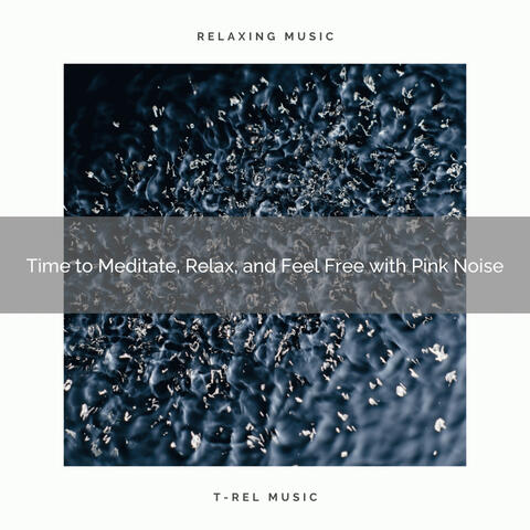 2020 Best: Time to Meditate, Relax, and Feel Free with Pink Noise