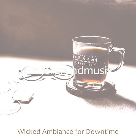 Wicked Ambiance for Downtime