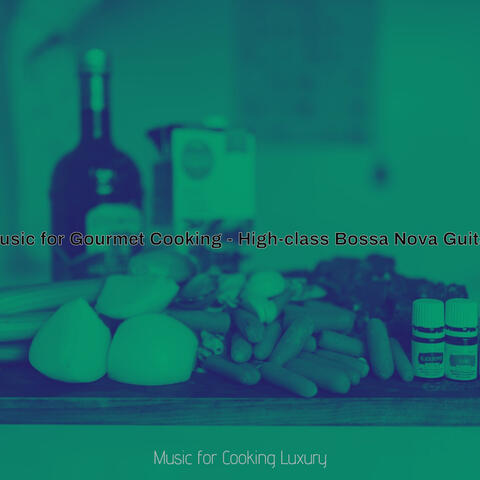 Music for Gourmet Cooking - High-class Bossa Nova Guitar