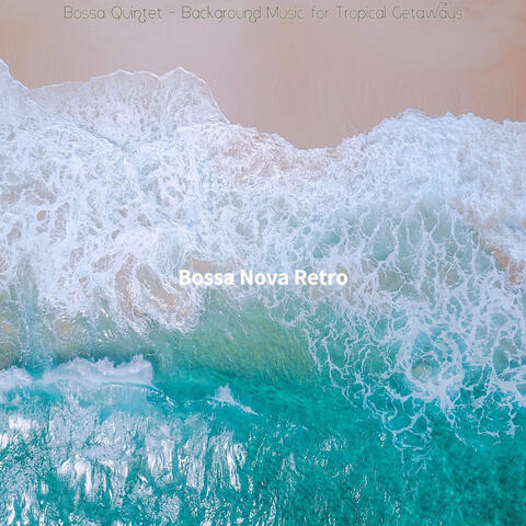 Bossa Quintet - Background Music for Tropical Getaways