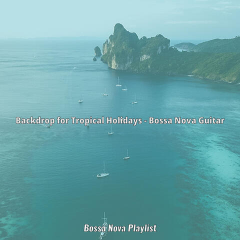 Backdrop for Tropical Holidays - Bossa Nova Guitar