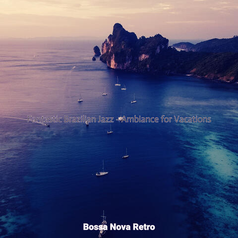 Fantastic Brazilian Jazz - Ambiance for Vacations