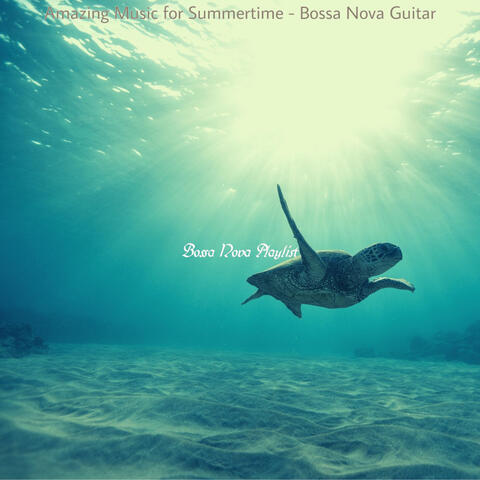 Amazing Music for Summertime - Bossa Nova Guitar