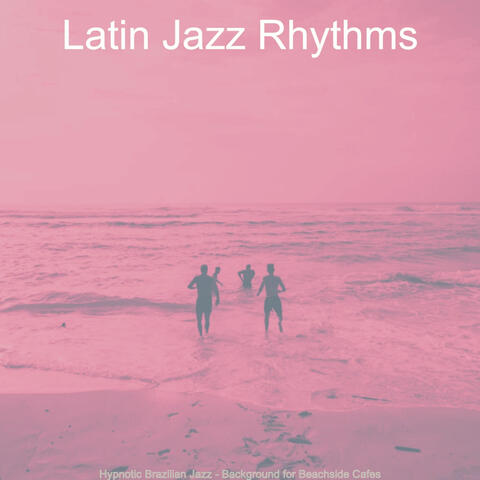 Hypnotic Brazilian Jazz - Background for Beachside Cafes