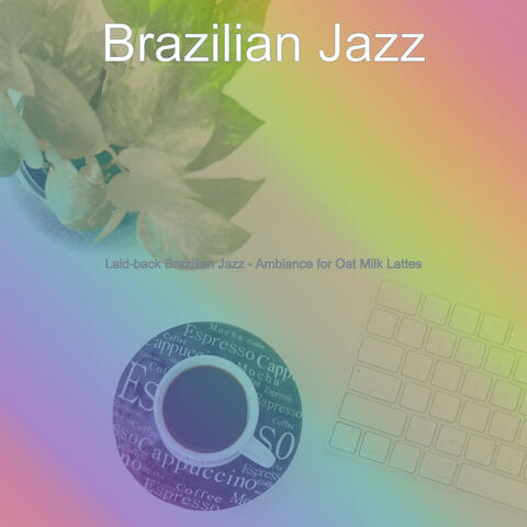 Laid-back Brazilian Jazz - Ambiance for Oat Milk Lattes