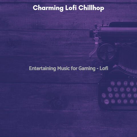 Entertaining Music for Gaming - Lofi