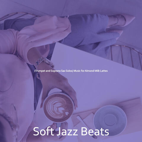 (Trumpet and Soprano Sax Solos) Music for Almond Milk Lattes