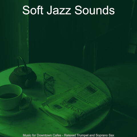 Music for Downtown Cafes - Relaxed Trumpet and Soprano Sax