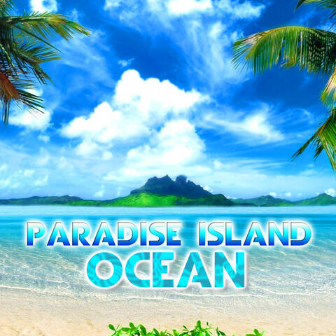 Paradise Island Ocean (feat. Ocean Sounds, Ocean Library, Weather Unlimited & Weather Forecast)