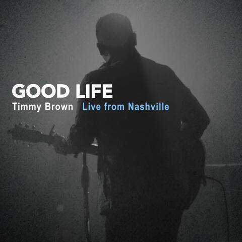 Good Life: Timmy Brown Live from Nashville
