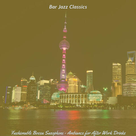 Fashionable Bossa Saxophone - Ambiance for After Work Drinks