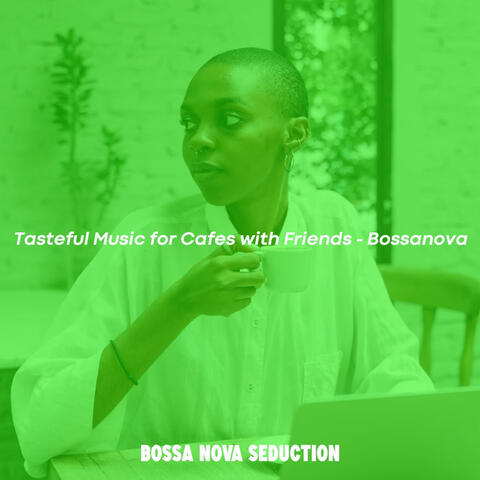 Tasteful Music for Cafes with Friends - Bossanova