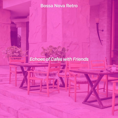 Echoes of Cafes with Friends