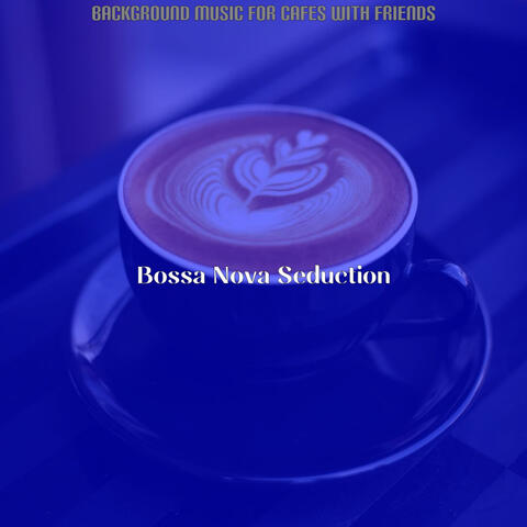 Background Music for Cafes with Friends