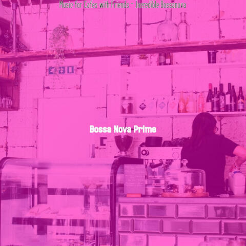 Music for Cafes with Friends - Incredible Bossanova