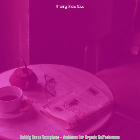 Bubbly Bossa Saxophone - Ambiance for Organic Coffeehouses