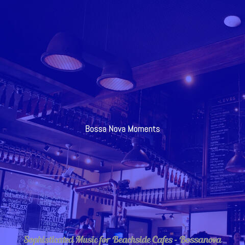 Sophisticated Music for Beachside Cafes - Bossanova