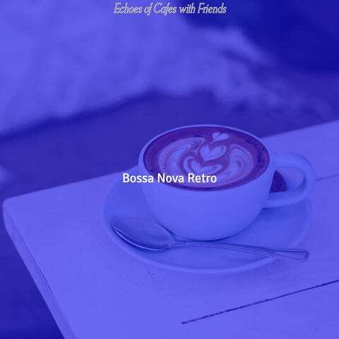 Echoes of Cafes with Friends