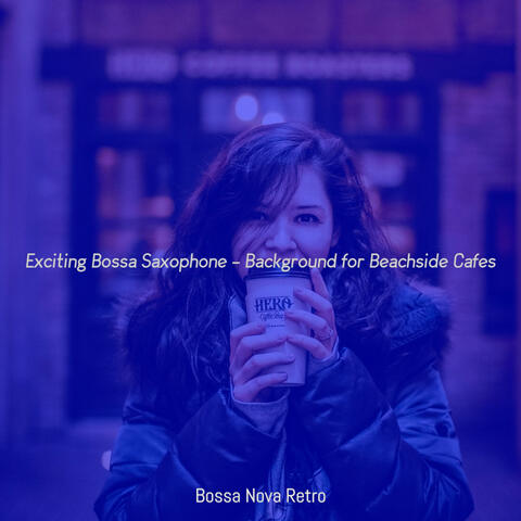 Exciting Bossa Saxophone - Background for Beachside Cafes