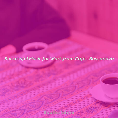 Successful Music for Work from Cafe - Bossanova