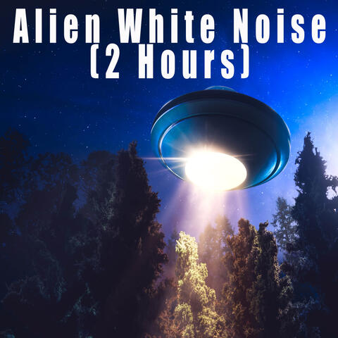 Alien White Noise (2 Hours)