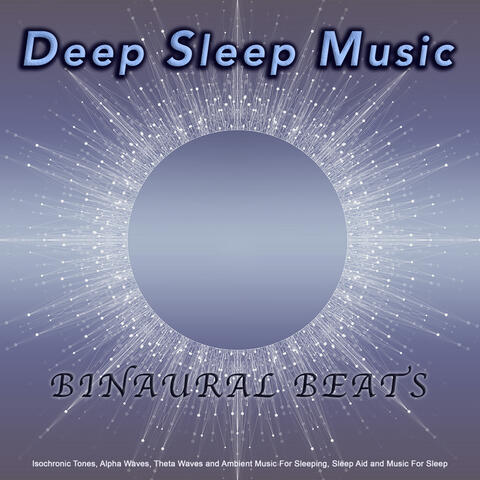 Deep Sleep Music: Binaural Beats, Isochronic Tones, Alpha Waves, Theta Waves and Ambient Music For Sleeping, Sleep Aid and Music For Sleep
