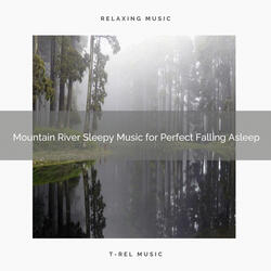 Mountain River Sleepy Music for Perfect Falling Asleep