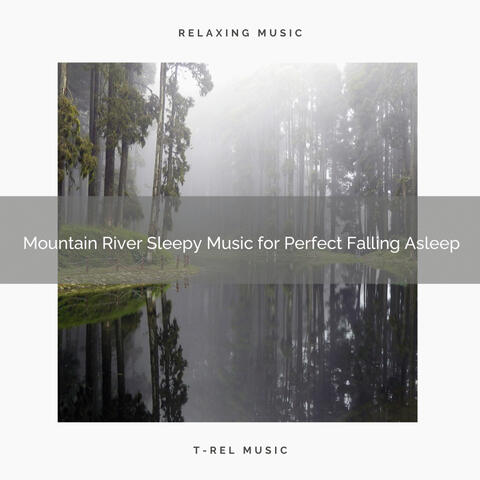 2021 New: Mountain River Sleepy Music for Perfect Falling Asleep