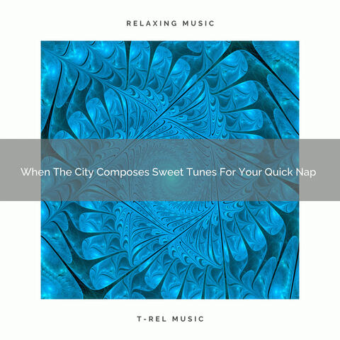 2021 New: When The City Composes Sweet Tunes For Your Quick Nap