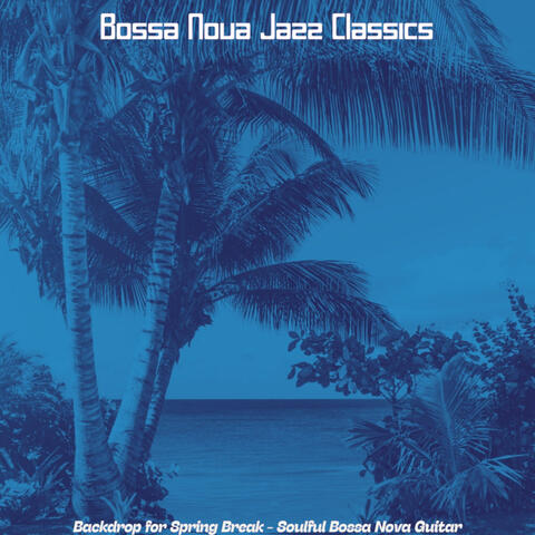Backdrop for Spring Break - Soulful Bossa Nova Guitar