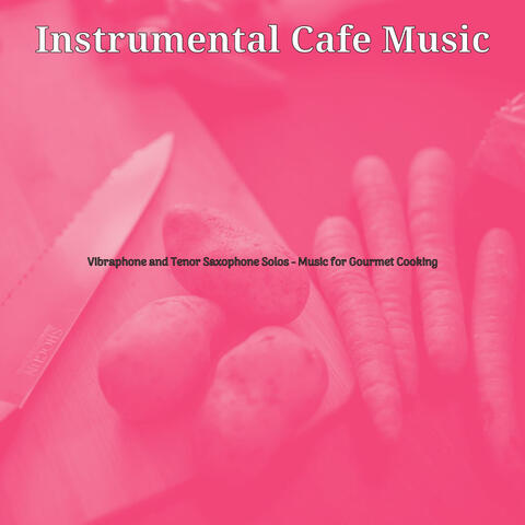 Vibraphone and Tenor Saxophone Solos - Music for Gourmet Cooking