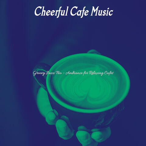 Groovy Jazz Trio - Ambiance for Relaxing Cafes