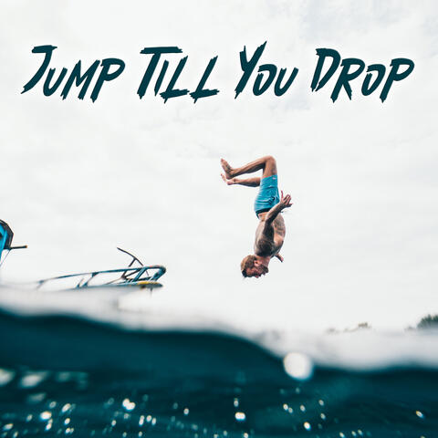 Jump Till You Drop