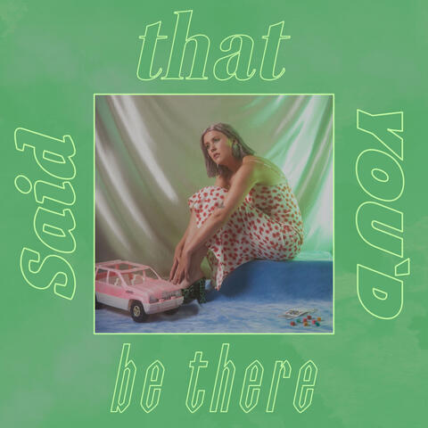 Said That You'd Be There