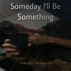 Someday I’ll Be Something