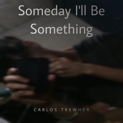 Someday I’ll Be Something