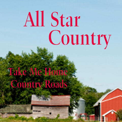 All Star Country - Take Me Home Country Roads - Classic Country