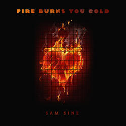 Fire Burns You Cold